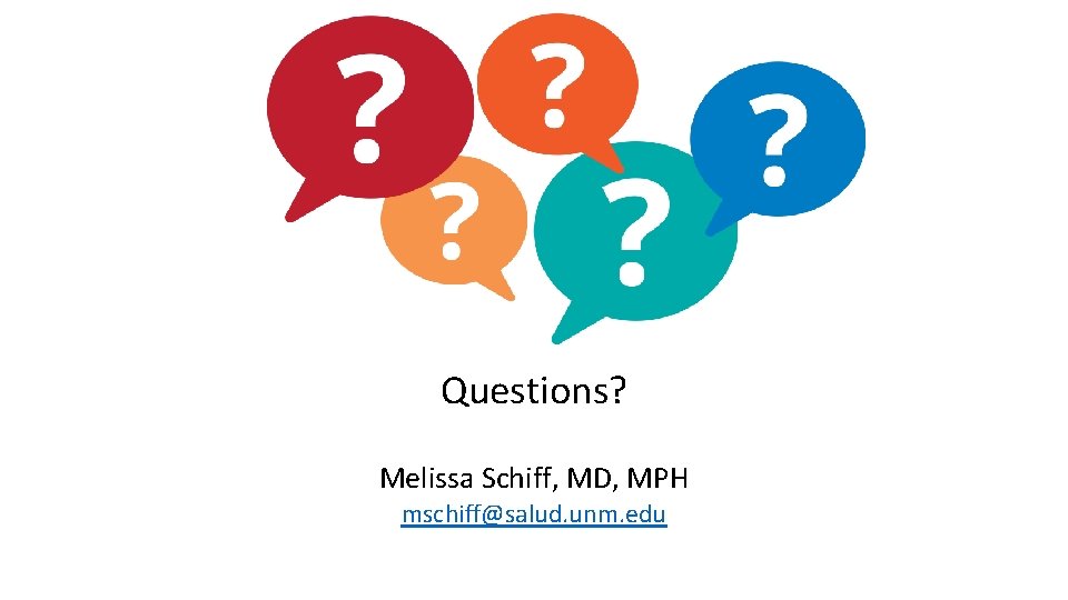 Questions? Melissa Schiff, MD, MPH mschiff@salud. unm. edu 
