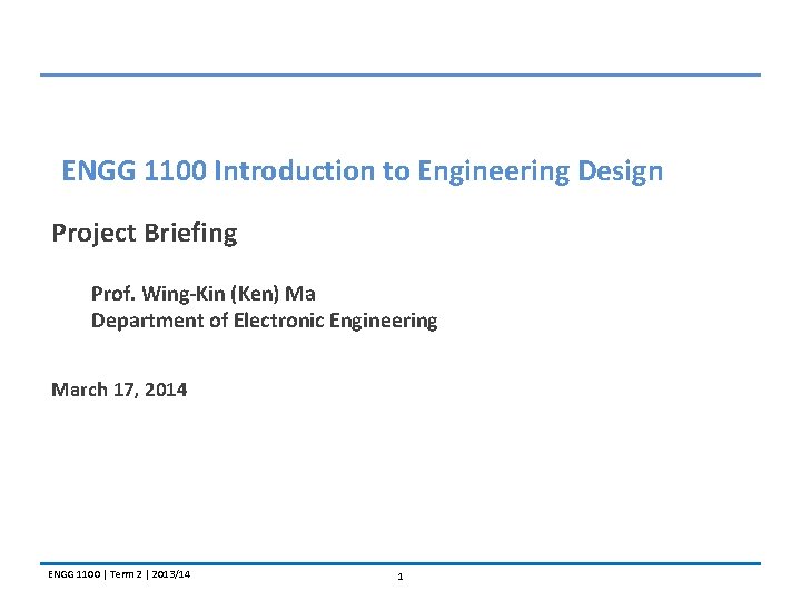 ENGG 1100 Introduction to Engineering Design Project Briefing Prof. Wing-Kin (Ken) Ma Department of