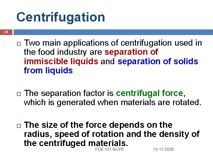 Centrifugation 24 Two main applications of centrifugation used in the food industry are separation