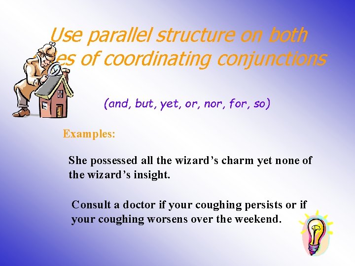 Use parallel structure on both sides of coordinating conjunctions (and, but, yet, or, nor,
