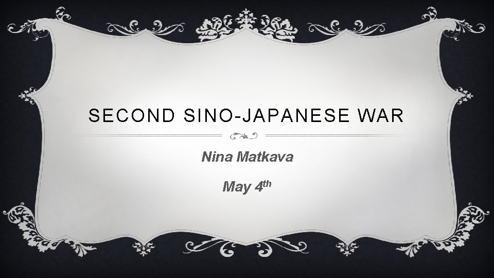 SECOND SINO-JAPANESE WAR Nina Matkava May 4 th 