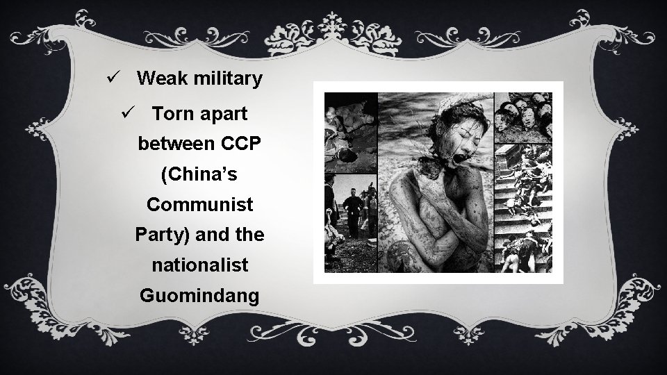 ü Weak military ü Torn apart between CCP (China’s Communist Party) and the nationalist