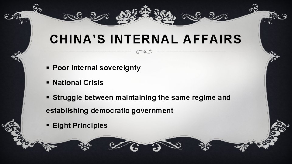 CHINA’S INTERNAL AFFAIRS § Poor internal sovereignty § National Crisis § Struggle between maintaining