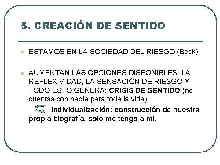 5. CREACIÓN DE SENTIDO l ESTAMOS EN LA SOCIEDAD DEL RIESGO (Beck). l AUMENTAN