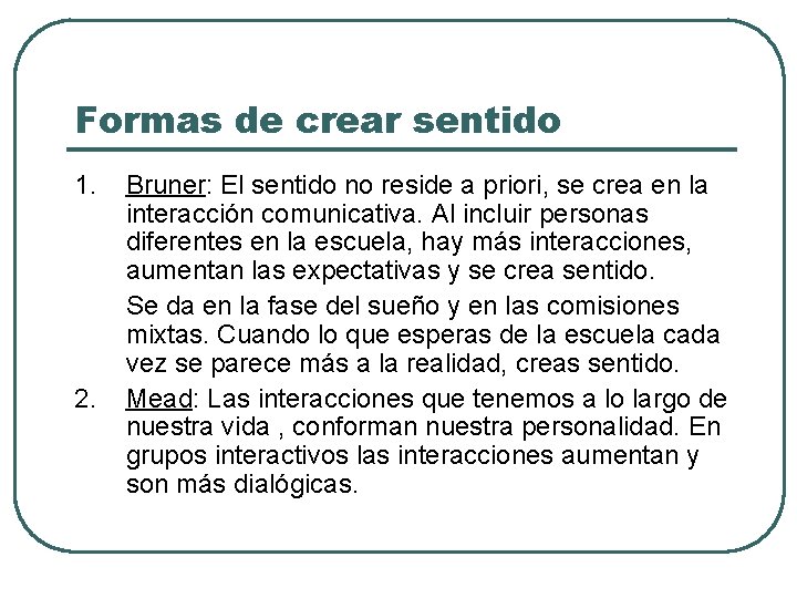 Formas de crear sentido 1. 2. Bruner: El sentido no reside a priori, se
