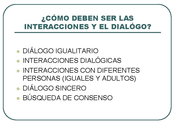 ¿CÓMO DEBEN SER LAS INTERACCIONES Y EL DIALÓGO? l l l DIÁLOGO IGUALITARIO INTERACCIONES