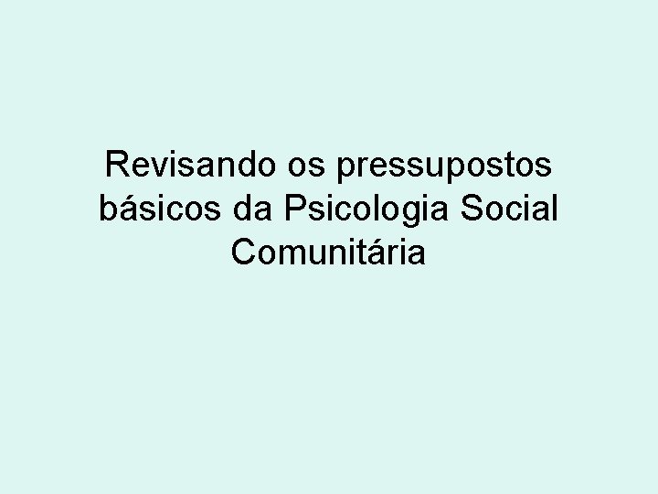 Revisando os pressupostos básicos da Psicologia Social Comunitária 