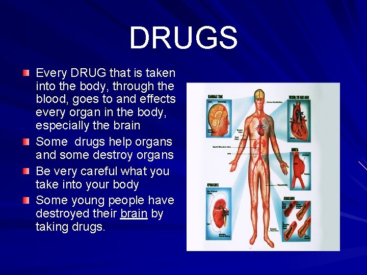 DRUGS Every DRUG that is taken into the body, through the blood, goes to