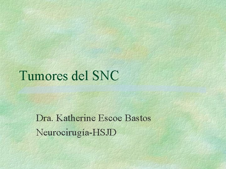 Tumores del SNC Dra. Katherine Escoe Bastos Neurocirugía-HSJD 