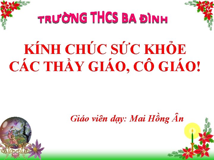  • KÍNH CHÚC SỨC KHỎE CÁC THẦY GIÁO, CÔ GIÁO! Giáo viên dạy: