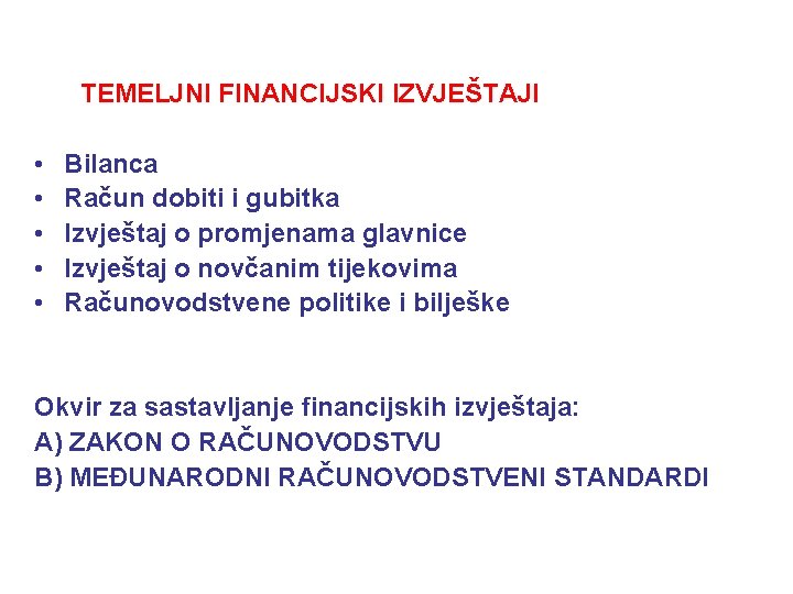 TEMELJNI FINANCIJSKI IZVJEŠTAJI • • • Bilanca Račun dobiti i gubitka Izvještaj o promjenama