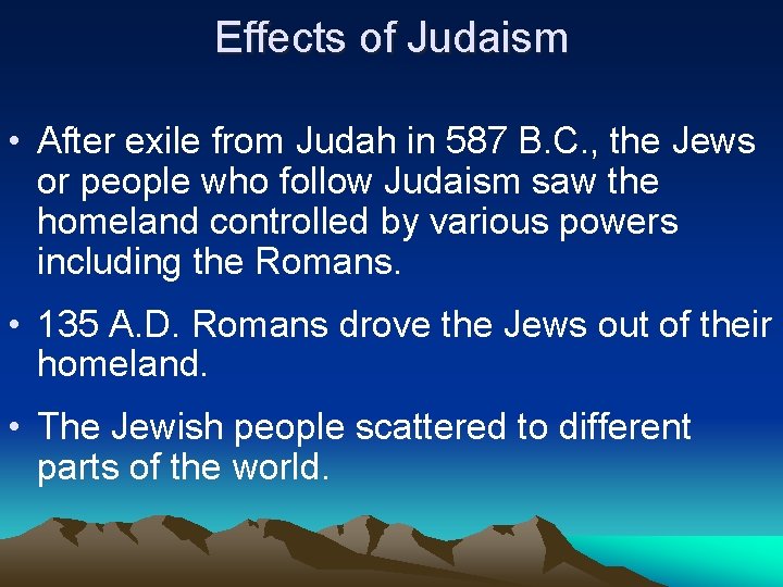 Effects of Judaism • After exile from Judah in 587 B. C. , the