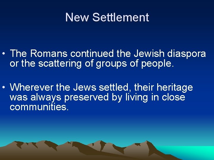 New Settlement • The Romans continued the Jewish diaspora or the scattering of groups