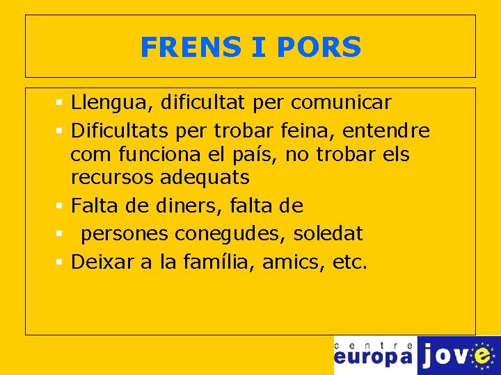 FRENS I PORS § Llengua, dificultat per comunicar § Dificultats per trobar feina, entendre