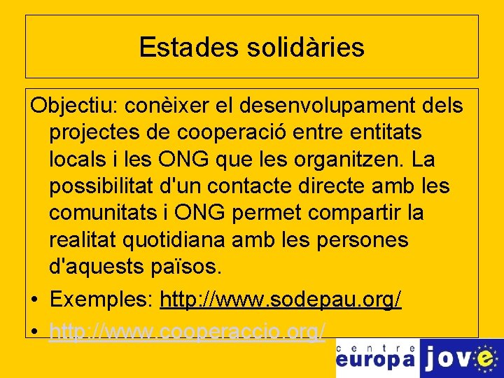 Estades solidàries Objectiu: conèixer el desenvolupament dels projectes de cooperació entre entitats locals i