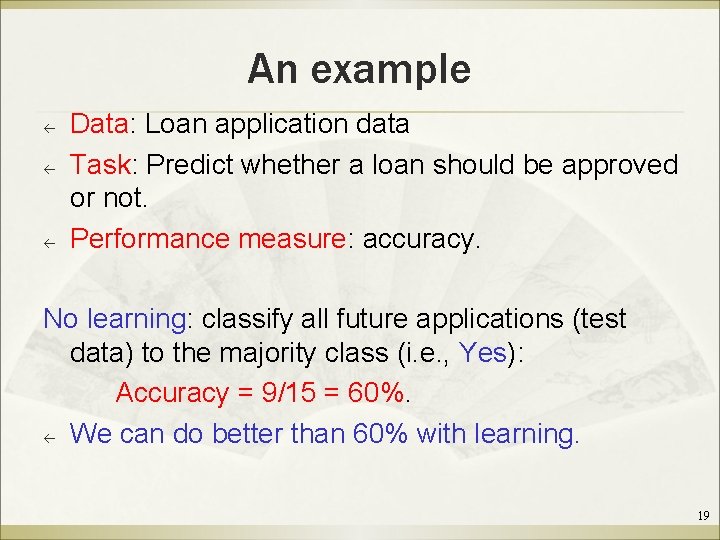 An example ß ß ß Data: Loan application data Task: Predict whether a loan