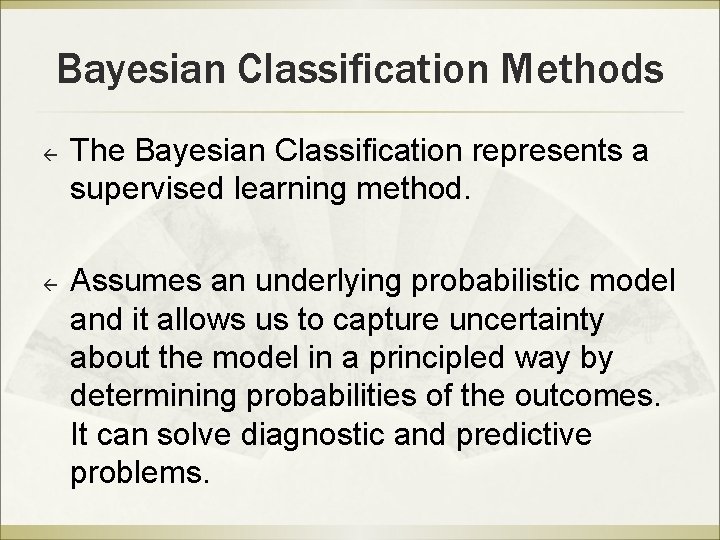 Bayesian Classification Methods ß ß The Bayesian Classification represents a supervised learning method. Assumes