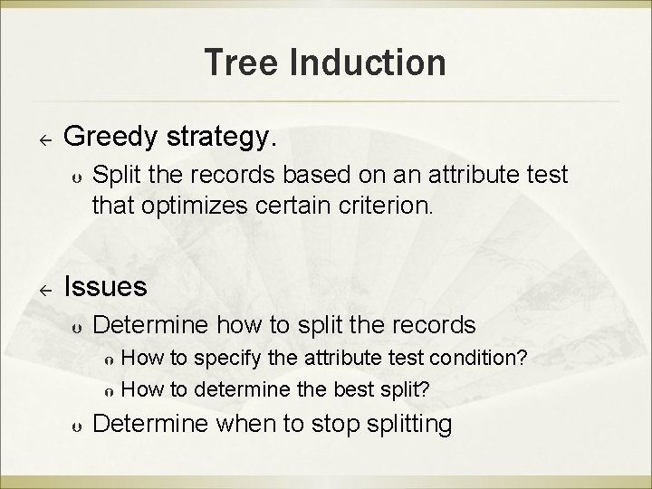 Tree Induction ß Greedy strategy. Þ ß Split the records based on an attribute