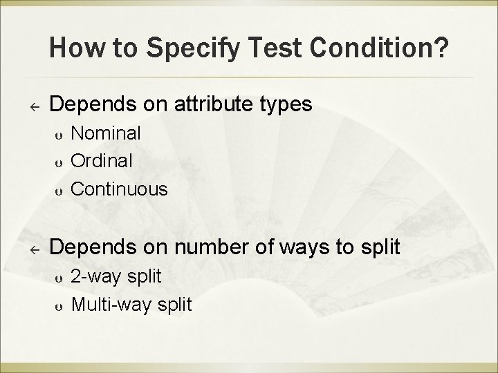 How to Specify Test Condition? ß Depends on attribute types Þ Þ Þ ß