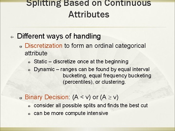 Splitting Based on Continuous Attributes ß Different ways of handling Þ Discretization to form