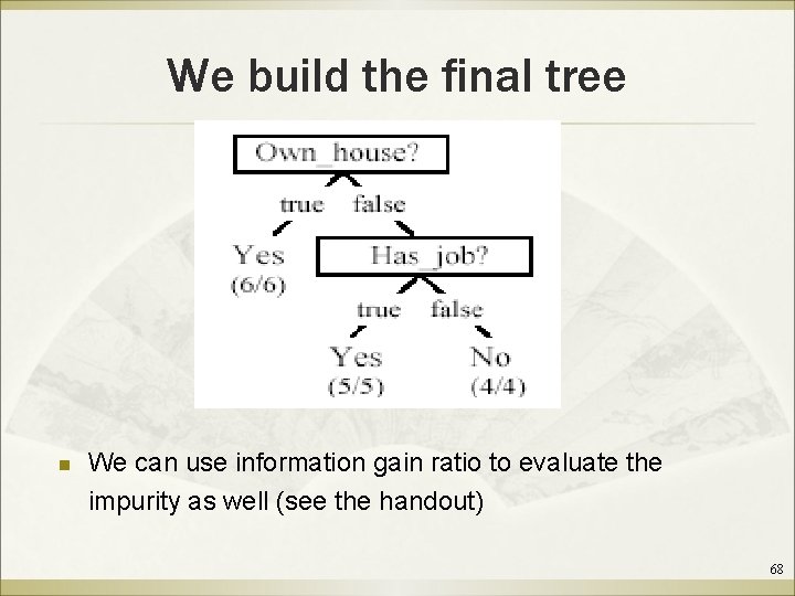 We build the final tree n We can use information gain ratio to evaluate