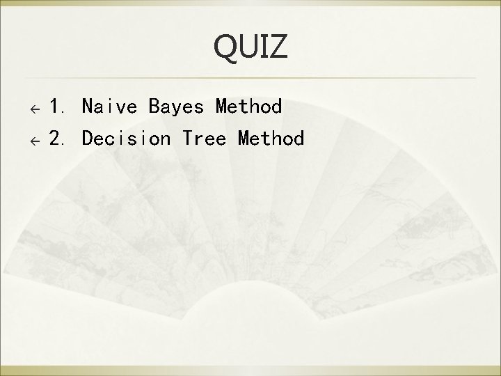 QUIZ ß ß 1. Naive Bayes Method 2. Decision Tree Method 