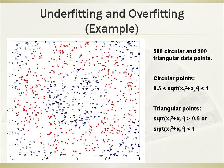 Underfitting and Overfitting (Example) 500 circular and 500 triangular data points. Circular points: 0.