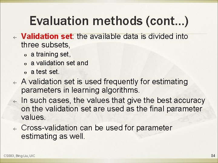 Evaluation methods (cont…) ß Validation set: the available data is divided into three subsets,