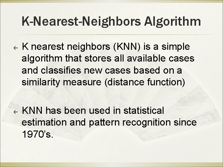 K-Nearest-Neighbors Algorithm ß ß K nearest neighbors (KNN) is a simple algorithm that stores