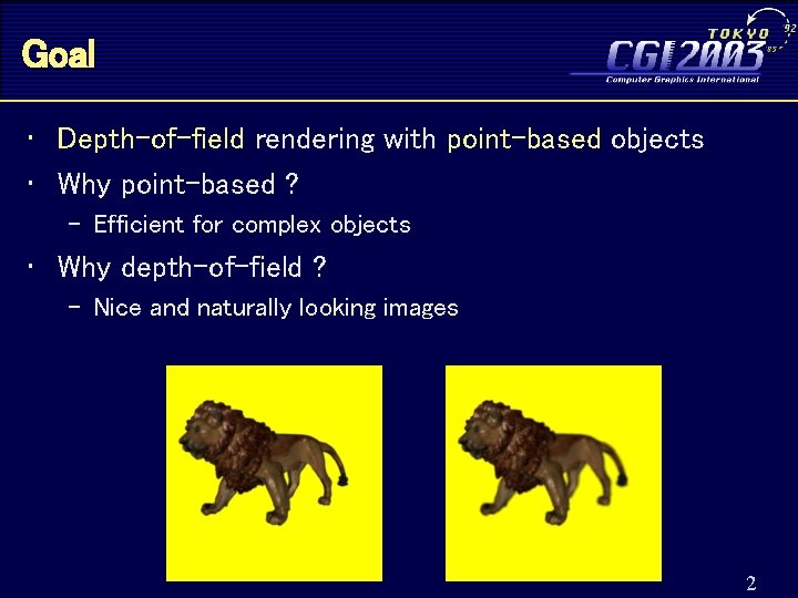 Goal • Depth-of-field rendering with point-based objects • Why point-based ? – Efficient for