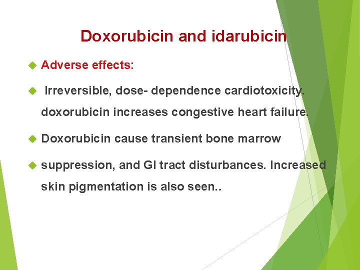 Doxorubicin and idarubicin Adverse effects: Irreversible, dose- dependence cardiotoxicity. doxorubicin increases congestive heart failure.