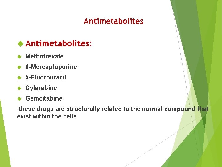 Antimetabolites Antimetabolites: Methotrexate 6 -Mercaptopurine 5 -Fluorouracil Cytarabine Gemcitabine these drugs are structurally related