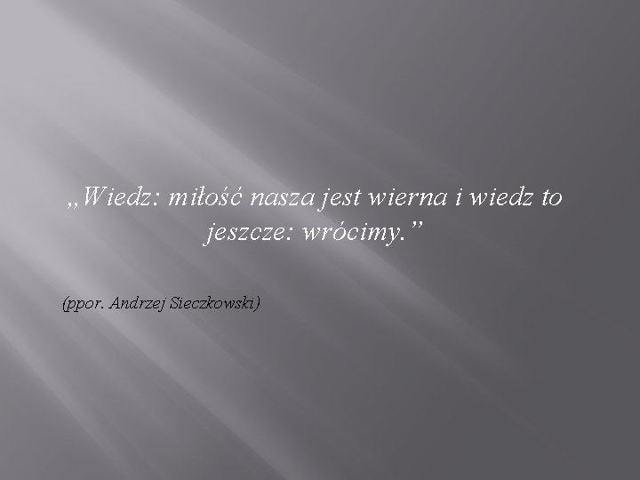 „Wiedz: miłość nasza jest wierna i wiedz to jeszcze: wrócimy. ” (ppor. Andrzej Sieczkowski)