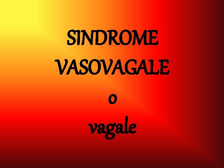 SINDROME VASOVAGALE o vagale SINDROME VASOVAGALE o vagale