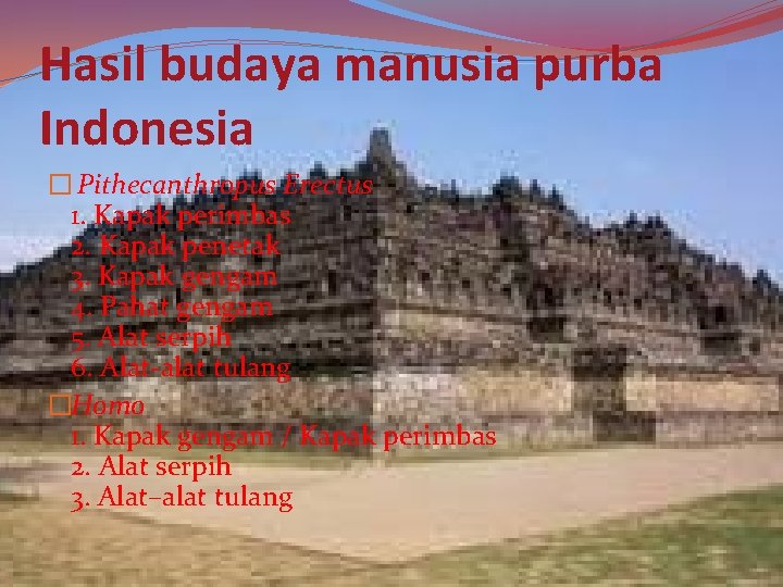 Hasil budaya manusia purba Indonesia � Pithecanthropus Erectus 1. Kapak perimbas 2. Kapak penetak