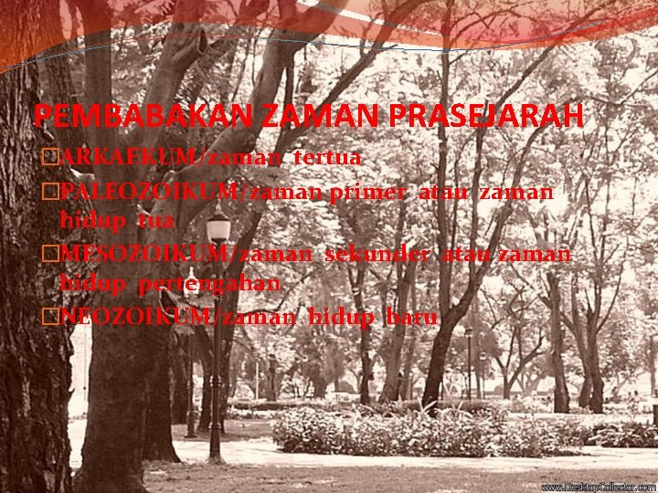 PEMBABAKAN ZAMAN PRASEJARAH �ARKAEKUM/zaman tertua �PALEOZOIKUM/zaman primer atau zaman hidup tua �MESOZOIKUM/zaman sekunder atau