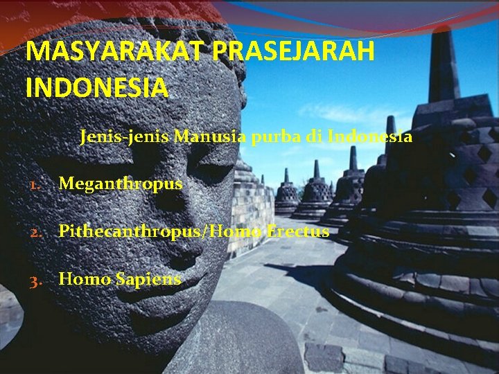 MASYARAKAT PRASEJARAH INDONESIA Jenis-jenis Manusia purba di Indonesia 1. Meganthropus 2. Pithecanthropus/Homo Erectus 3.