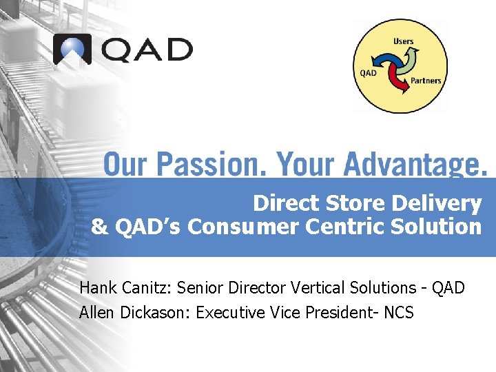 Direct Store Delivery & QAD’s Consumer Centric Solution Hank Canitz: Senior Director Vertical Solutions