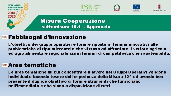 Misura Cooperazione sottomisura 16. 1 - Approccio Fabbisogni d’innovazione L’obiettivo dei gruppi operativi è Misura Cooperazione sottomisura 16. 1 - Approccio Fabbisogni d’innovazione L’obiettivo dei gruppi operativi è