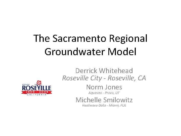 The Sacramento Regional Groundwater Model Derrick Whitehead Roseville City - Roseville, CA Norm Jones