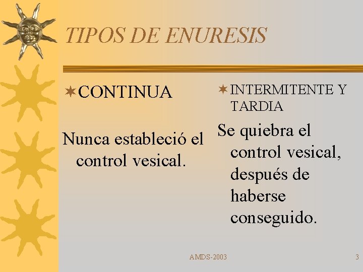 TIPOS DE ENURESIS ¬CONTINUA ¬ INTERMITENTE Y TARDIA Se quiebra el Nunca estableció el