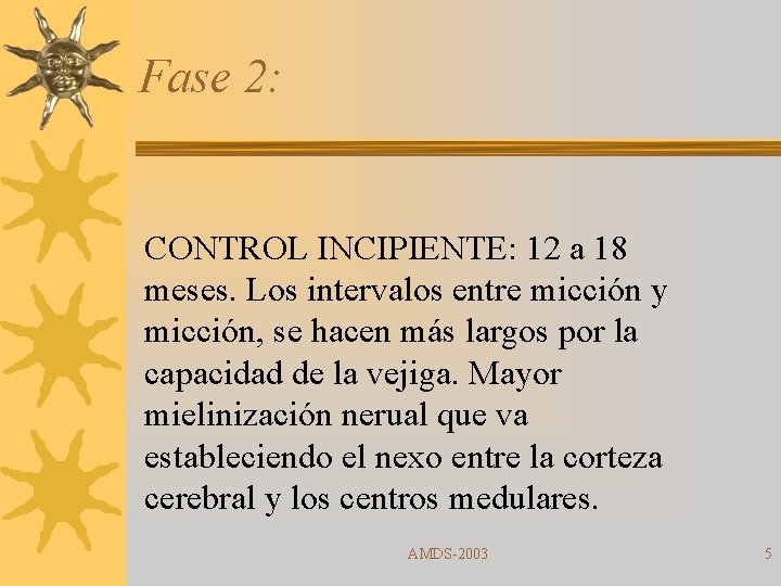 Fase 2: CONTROL INCIPIENTE: 12 a 18 meses. Los intervalos entre micción y micción,