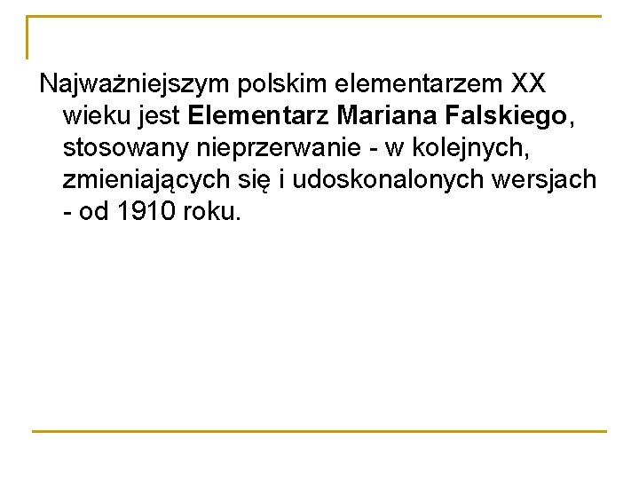 Najważniejszym polskim elementarzem XX wieku jest Elementarz Mariana Falskiego, stosowany nieprzerwanie - w kolejnych,