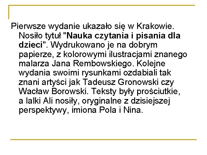 Pierwsze wydanie ukazało się w Krakowie. Nosiło tytuł "Nauka czytania i pisania dla dzieci".