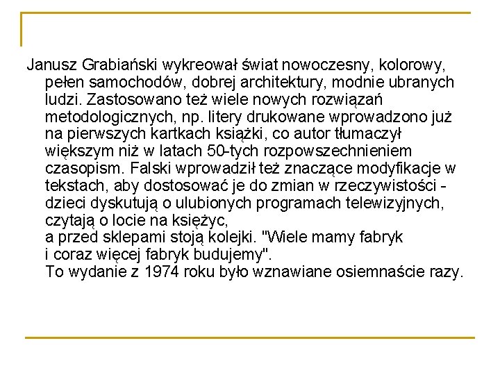 Janusz Grabiański wykreował świat nowoczesny, kolorowy, pełen samochodów, dobrej architektury, modnie ubranych ludzi. Zastosowano