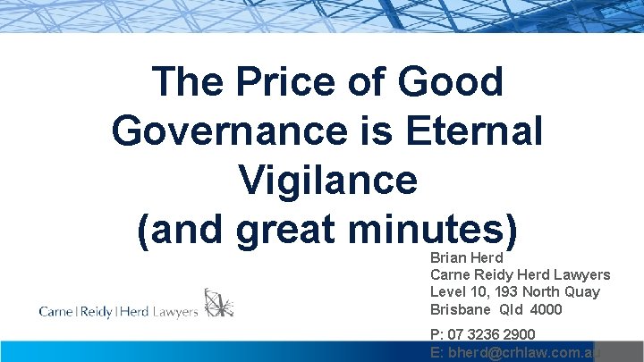 The Price of Good Governance is Eternal Vigilance (and great minutes) Brian Herd Carne