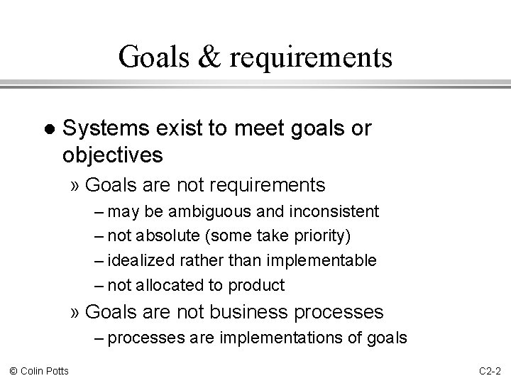 Goals & requirements l Systems exist to meet goals or objectives » Goals are