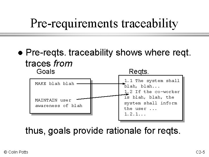 Pre-requirements traceability l Pre-reqts. traceability shows where reqt. traces from Goals MAKE blah MAINTAIN