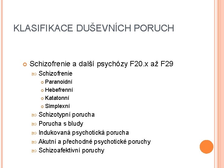 KLASIFIKACE DUŠEVNÍCH PORUCH Schizofrenie a další psychózy F 20. x až F 29 Schizofrenie