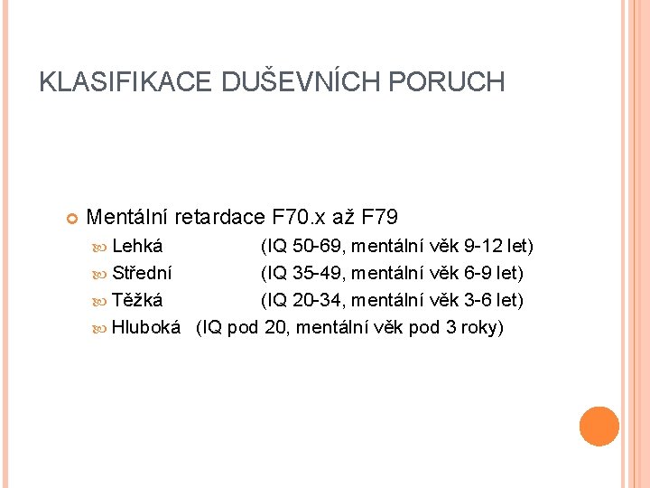 KLASIFIKACE DUŠEVNÍCH PORUCH Mentální retardace F 70. x až F 79 Lehká (IQ 50